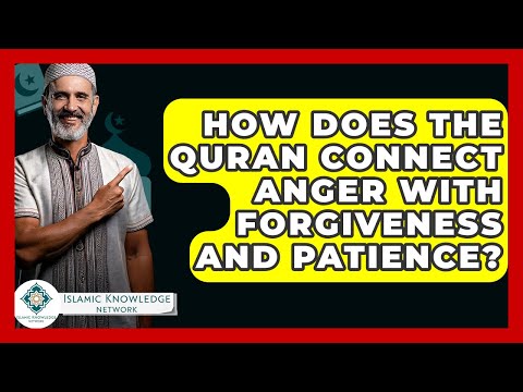 How Does The Quran Connect Anger With Forgiveness And Patience? - Islamic Knowledge Network
