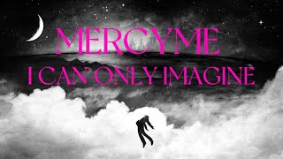MercyMe - I Can Only Imagine (Lyrics)
