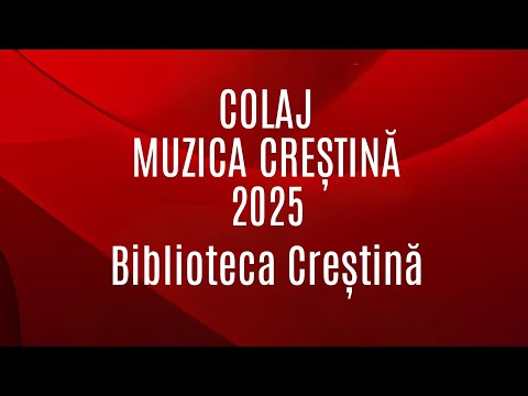 Colaj muzica crestina 2025 - Biblioteca Crestina