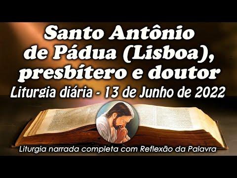 LITURGIA DO DIA 13 DE JUNHO - SANTO ANTÔNIO DE PÁDUA, PRESBÍTERO E DOUTOR - LITURGIA DIÁRIA EM ÁUDIO