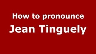 How to pronounce Jean Tinguely
