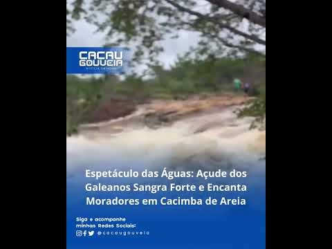 Espetáculo das Águas: Açude dos Galeanos Sangra Forte e Encanta Moradores em Cacimba de Areia!
