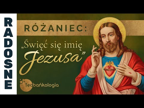 Różaniec Teobańkologia: „Święć się imię Jezusa" | 3.01