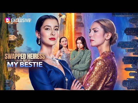 Swapped Heiress by My Bestie | DramaWave