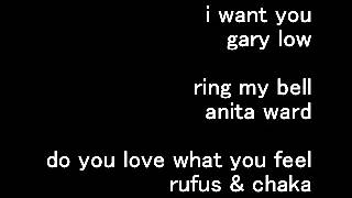 I want you/ gary low ~ ring my bell/ anita ward ~ do you love what you feel/ rufus &amp; chak VINYL MIX