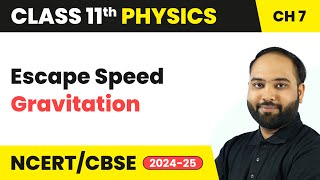 Escape Speed - Gravitation | Class 11 Physics Chapter 7 | CBSE 2024-25