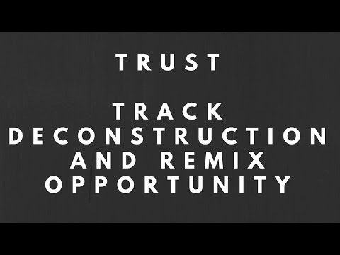 Trust - Track Deconstruction/Walk-through and Remix Opportunity