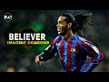 Ronaldinho Gaucho► Believer - Imagine Dragons|Magical skills and goals|