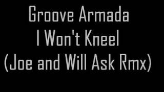 Groove Armada - I Won&#39;t Kneel (Joe and Will Ask remix)