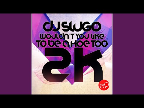 Wouldn't You Like to Be a Hoe Too 2k