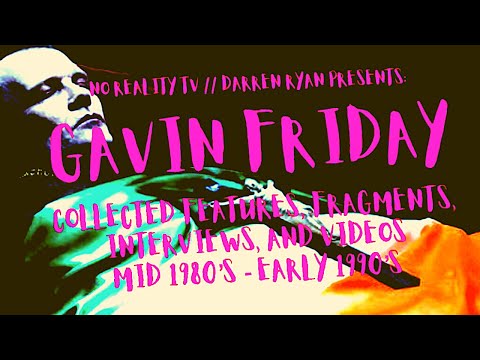 Gavin Friday: Collected Features, Fragments, Videos, and Interviews Mid 80’s-Early 90’s