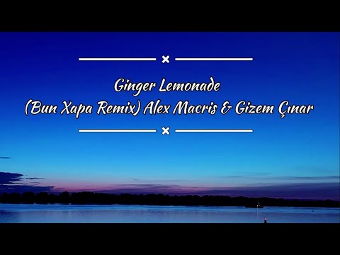 Ginger Lemonade (Bun Xapa Remix) Alex Macris & Gizem Çınar (mR)