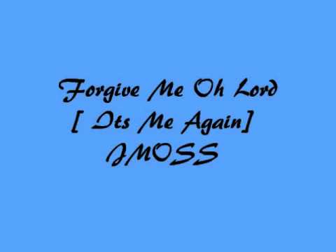 Forgive Me Oh Lord [ME AGAIN] J Moss