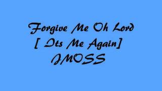 Forgive Me Oh Lord [ME AGAIN] J Moss