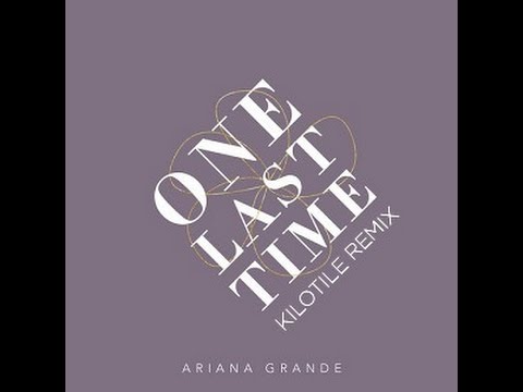 Ariana Grande - One Last Time (Kilotile Remix)