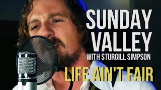 Sunday Valley (Sturgill Simpson) "Life Ain't Fair"