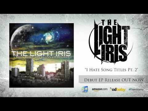 The Light Iris - I Hate Song Titles Pt. 2