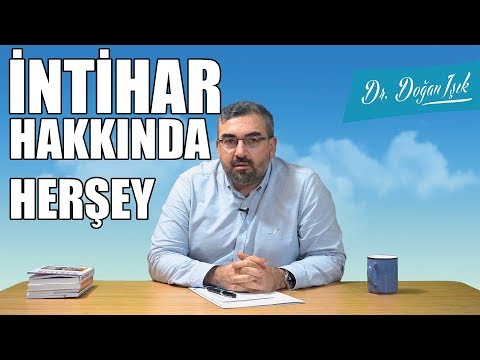 İNTİHAR / İNTİHAR ÇEŞİTLERİ / İNTİHAR NEDENLERİ / UZM. DR. DOĞAN IŞIK