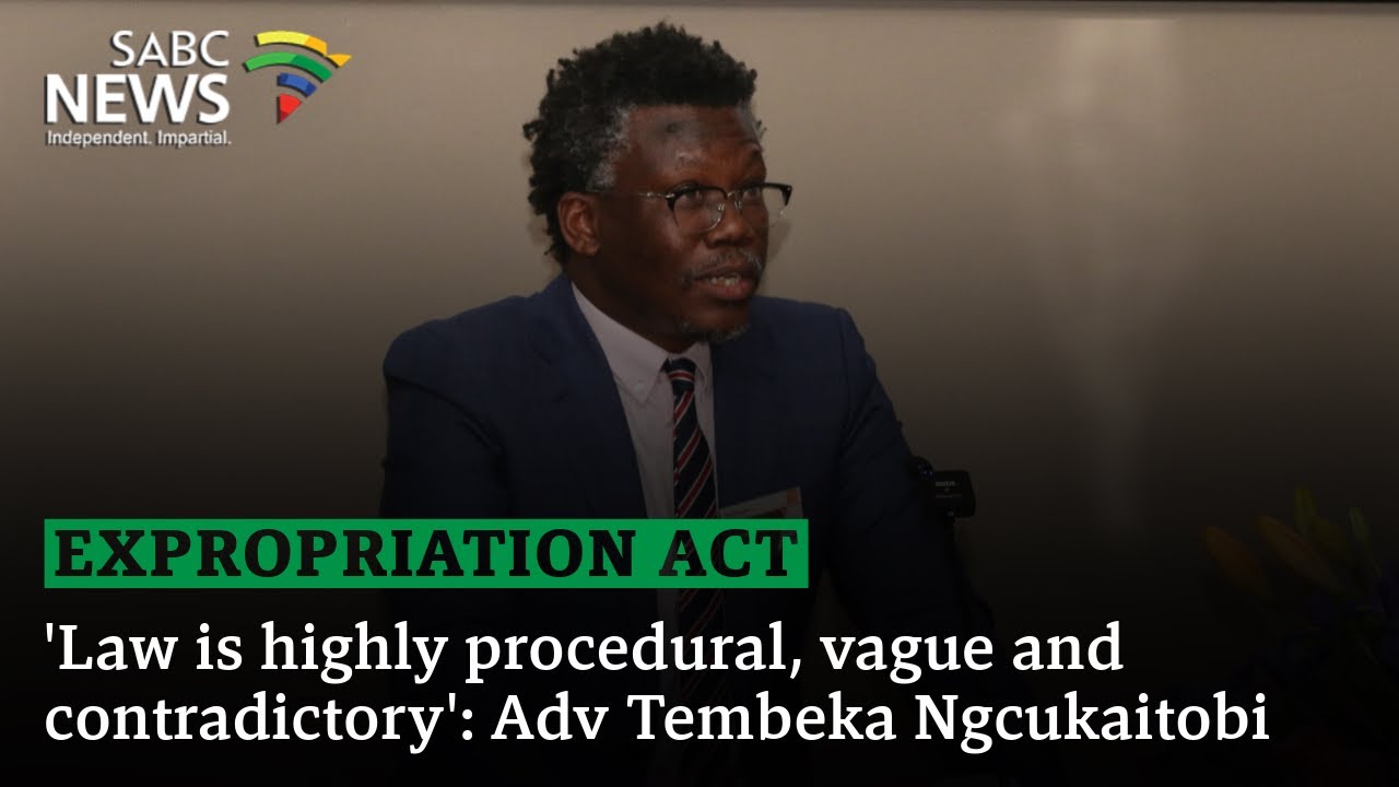 Expropriation Act | 'Law is highly procedural, vague and contradictory': Adv Tembeka Ngcukaitobi