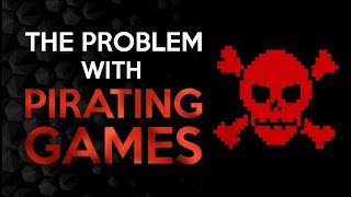 The Real Problem With Pirating Games