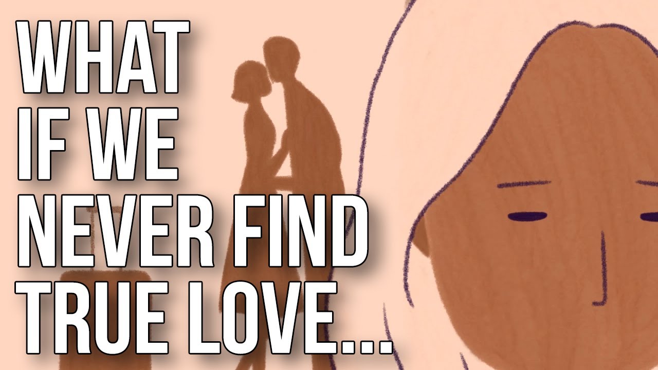 What If We Never Find True Love...