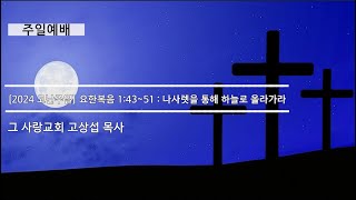 [주일예배] 요한복음 1:43~51 : 나사렛을 통해 하늘로 올라가라