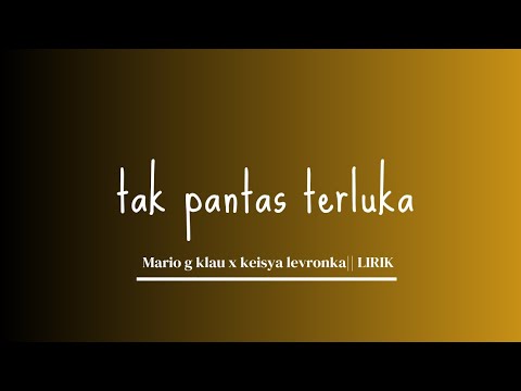 Tak pantas terluka - keisya levronka ft Mario g klau || lirik