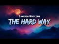 Cameron Whitcomb - The Hard Way (Lyrics)