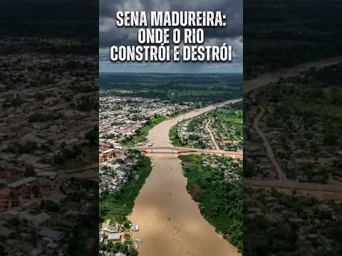 SENA MADUREIRA. ONDE O RIO CONSTRÓI E DESTRÓI