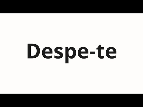 How to pronounce Despe-te