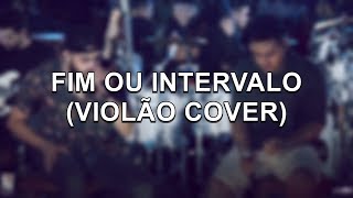 Fim Ou Intervalo - Henrique &amp; Juliano (Violão Cover)