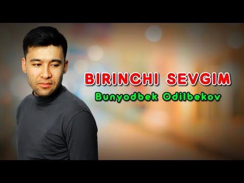 BIRINCHI SEVGIM - BUNYODBEK ODILBEKOV / БИРИНЧИ СЕВГИМ - БУНЁДБЕК ОДИЛБЕКОВ