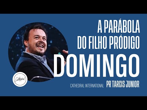 A parábola do filho pródigo | Pr Tarcis Junior | Cathedral International