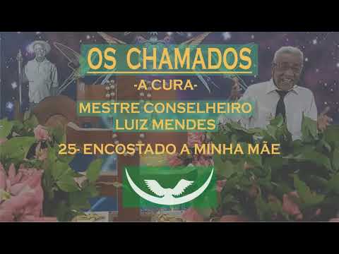25- ENCOSTADO A MINHA MÃE - MESTRE CONSELHEIRO LUIZ MENDES (A CURA)