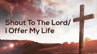 Shout To The Lord / I Offer My Life