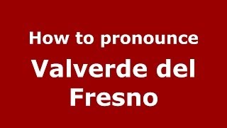 How to pronounce Valverde Del Fresno