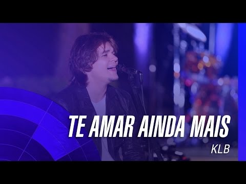 Te Amar Ainda Mais - Klb