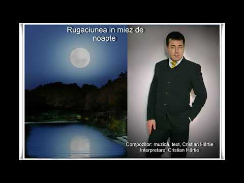 Rugaciunea in miez de noapte - Compozitor: muzică, text, voce Cristian Hârtie