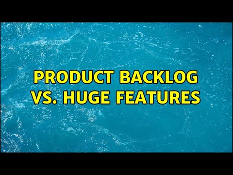 Product Backlog vs. huge features (2 Solutions!!)