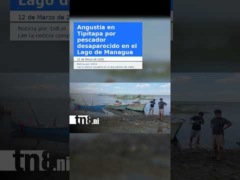 Angustia en Tipitapa por pescador desaparecido en el Lago de Managua