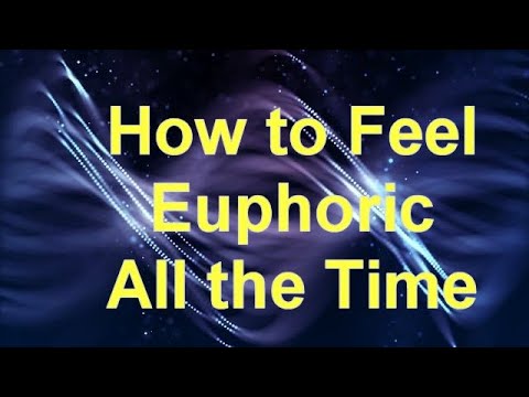 How to Feel Euphoric All the Time