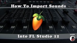 How To Import Sounds Into FL Studio 12 | Beginner