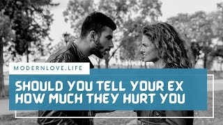Should You Tell Your Ex How Much They Hurt You