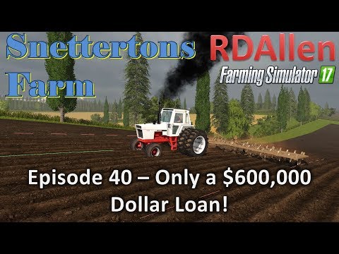 Farming Simulator 17 Snettertons E40 - Only a $600,000 Dollar Loan