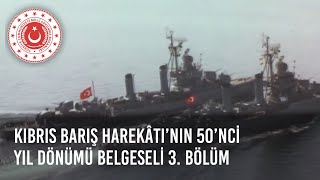 Kıbrıs Barış Harekâtı’nın 50’nci Yıl Dönümü Belgeseli 3'ncü Bölüm