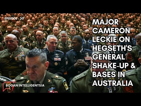 Bogan Intelligentsia Ep. 30: Major Cameron Leckie on Hegseth's General Shake-Up & Bases in Australia