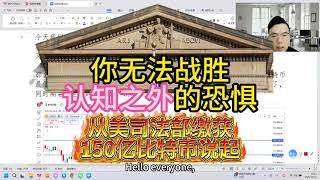 你无法战胜认知之外的恐惧——从美司法部缴获150亿比特币说起
