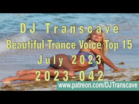 🎵🎵 ▶▶ DJ Transcave - Beautiful Trance Voice Top 15 (2023) - 042 - July 2023 ◄◄ 🎵🎵