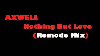 Axwell - Nothing But Love (Remode Mix)