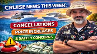 Cruise News This Week: Cancellations, Price Increases & Safety Concerns
